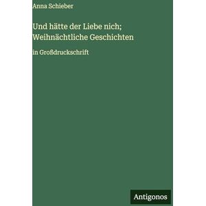 Schieber, Anna Und hätte der Liebe nich; Weihnächtliche Geschichten: in Großdruckschrift Schieber, Anna Und hätte der Liebe nich; Weihnächtliche Geschichten: in Großdruckschrift