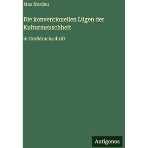 Nordau, Max Die konventionellen Lügen der Kulturmenschheit: in Großdruckschrift Nordau, Max Die konventionellen Lügen der Kulturmenschheit: in Großdruckschrift