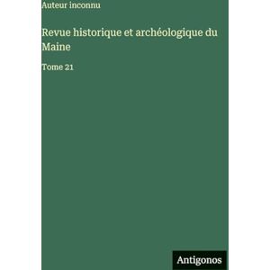 Auteur Inconnu Revue historique et archéologique du Maine: Tome 21 Auteur Inconnu Revue historique et archéologique du Maine: Tome 21