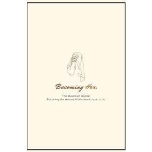 Usamah, Bint Becoming Her — The Muslimah Journal: A 90-Day Islamic Routine Journal for Women Guided Faith Journal for Young Muslim Women to Build Discipline, Self Growth & Connect with Allah Usamah, Bint Becoming Her — The Muslimah Journal: A 90-Day Islamic Routine Journal for Women Guided Faith Journal for Young Muslim Women to Build Discipline, Self Growth & Connect with Allah