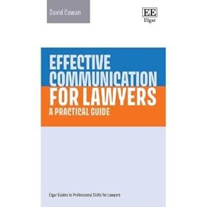 Cowan, David Effective Communication for Lawyers: A Practical Guide (Elgar Guides to Professional Skills for Lawyers) Cowan, David Effective Communication for Lawyers: A Practical Guide (Elgar Guides to Professional Skills for Lawyers)