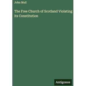 Muil, John The Free Church of Scotland Violating its Constitution Muil, John The Free Church of Scotland Violating its Constitution