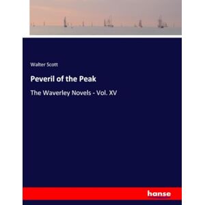 Scott Peveril of the Peak: The Waverley Novels Vol. XV Scott Peveril of the Peak: The Waverley Novels Vol. XV