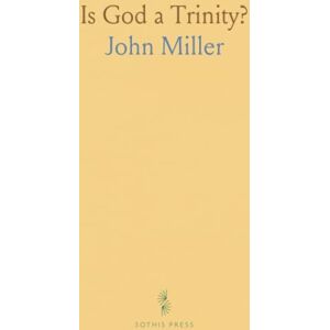John, Miller Is God a Trinity? John, Miller Is God a Trinity?