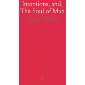 Oscar, Wilde Intentions, and, The Soul of Man Oscar, Wilde Intentions, and, The Soul of Man
