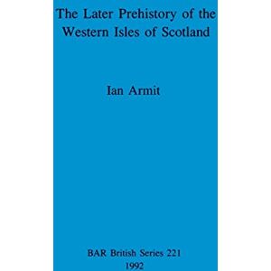 Armit, Ian The later prehistory of the Western Isles of Scotland: 221 (British Archaeological Reports British Series) Armit, Ian The later prehistory of the Western Isles of Scotland: 221 (British Archaeological Reports British Series)