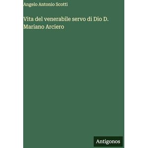 Scotti, Angelo Antonio Vita del venerabile servo di Dio D. Mariano Arciero Scotti, Angelo Antonio Vita del venerabile servo di Dio D. Mariano Arciero