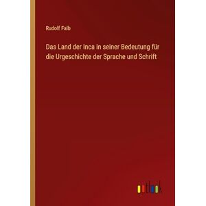 Falb, Rudolf Das Land der Inca in seiner Bedeutung für die Urgeschichte der Sprache und Schrift Falb, Rudolf Das Land der Inca in seiner Bedeutung für die Urgeschichte der Sprache und Schrift