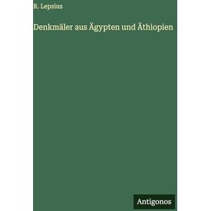 Lepsius, R Denkmäler aus Ägypten und Äthiopien Lepsius, R Denkmäler aus Ägypten und Äthiopien