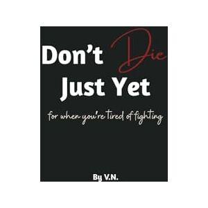 N., V. Don't Die, Just Yet: for when you’re tired of fighting N., V. Don't Die, Just Yet: for when you’re tired of fighting