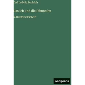 Schleich, Carl Ludwig Das Ich und die Dämonien: in Großdruckschrift Schleich, Carl Ludwig Das Ich und die Dämonien: in Großdruckschrift