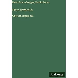 Saint-Georges, Henri Piero de'Medici: Opera in cinque atti Saint-Georges, Henri Piero de'Medici: Opera in cinque atti