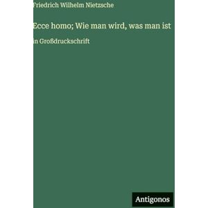 Nietzsche, Friedrich Wilhelm Ecce homo; Wie man wird, was man ist: in Großdruckschrift Nietzsche, Friedrich Wilhelm Ecce homo; Wie man wird, was man ist: in Großdruckschrift