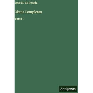 Pereda, José M de Obras Completas: Tomo I Pereda, José M de Obras Completas: Tomo I