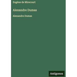 Mirecourt, Eugène de Alexandre Dumas: Alexandre Dumas Mirecourt, Eugène de Alexandre Dumas: Alexandre Dumas