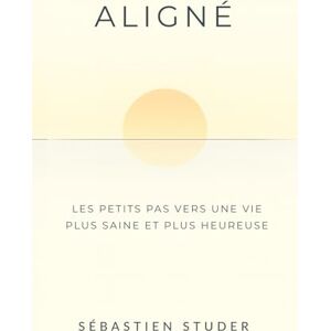 Studer, Sebastien Aligné: Les petits pas vers une vie plus saine et plus heureuse Studer, Sebastien Aligné: Les petits pas vers une vie plus saine et plus heureuse
