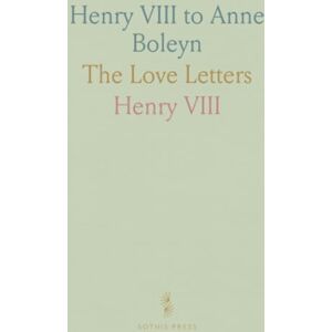 Henry, VIII Henry VIII to Anne Boleyn: The Love Letters Henry, VIII Henry VIII to Anne Boleyn: The Love Letters
