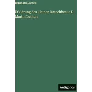 Dörries, Bernhard Erklärung des kleinen Katechismus D. Martin Luthers Dörries, Bernhard Erklärung des kleinen Katechismus D. Martin Luthers