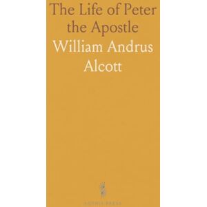 William Andrus, Alcott The Life of Peter the Apostle William Andrus, Alcott The Life of Peter the Apostle