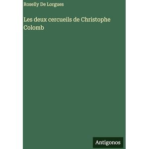 De Lorgues, Roselly Les deux cercueils de Christophe Colomb De Lorgues, Roselly Les deux cercueils de Christophe Colomb