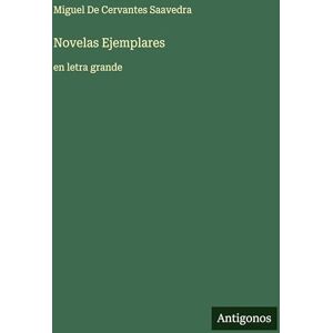 De Cervantes Saavedra, Miguel Novelas Ejemplares: en letra grande De Cervantes Saavedra, Miguel Novelas Ejemplares: en letra grande