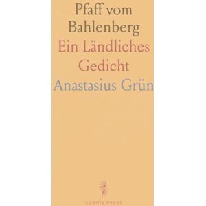 Anastasius, Grün Pfaff vom Bahlenberg: Ein Ländliches Gedicht Anastasius, Grün Pfaff vom Bahlenberg: Ein Ländliches Gedicht