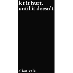 Vale, Elian Let It Hurt, Until It Doesn’t: A Poetry & Healing Journal for Everything That Still Hurts Vale, Elian Let It Hurt, Until It Doesn’t: A Poetry & Healing Journal for Everything That Still Hurts