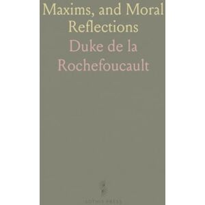 Duke de la, Rochefoucault Maxims, and Moral Reflections Duke de la, Rochefoucault Maxims, and Moral Reflections