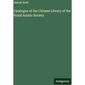 Kidd, Samuel Catalogue of the Chinese Library of the Royal Asiatic Society Kidd, Samuel Catalogue of the Chinese Library of the Royal Asiatic Society