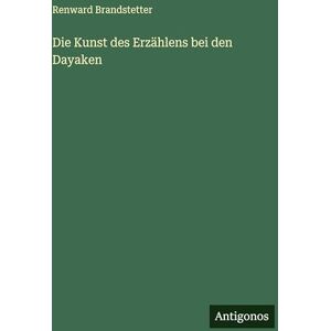 Brandstetter, Renward Die Kunst des Erzählens bei den Dayaken Brandstetter, Renward Die Kunst des Erzählens bei den Dayaken