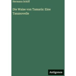 Schiff, Hermann Die Waise von Tamaris: Eine Tanznovelle Schiff, Hermann Die Waise von Tamaris: Eine Tanznovelle