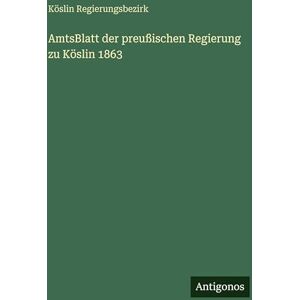 Regierungsbezirk, Köslin AmtsBlatt der preußischen Regierung zu Köslin 1863 Regierungsbezirk, Köslin AmtsBlatt der preußischen Regierung zu Köslin 1863