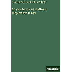 Volbehr, Friedrich Ludwig Christian Zur Geschichte von Rath und Bürgerschaft in Kiel Volbehr, Friedrich Ludwig Christian Zur Geschichte von Rath und Bürgerschaft in Kiel