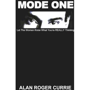 Currie, Alan Roger MODE ONE: Let The Women Know What You're REALLY Thinking Currie, Alan Roger MODE ONE: Let The Women Know What You're REALLY Thinking