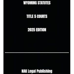 Legal Publishing, NAK WYOMING STATUTES TITLE 5 COURTS 2025 EDITION Legal Publishing, NAK WYOMING STATUTES TITLE 5 COURTS 2025 EDITION