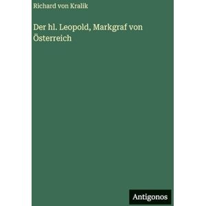 Kralik, Richard Von Der hl. Leopold, Markgraf von Österreich Kralik, Richard Von Der hl. Leopold, Markgraf von Österreich