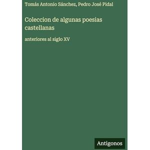 Pidal, Pedro José Coleccion de algunas poesias castellanas: anteriores al siglo XV Pidal, Pedro José Coleccion de algunas poesias castellanas: anteriores al siglo XV