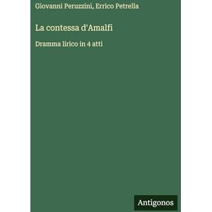 Peruzzini, Giovanni La contessa d'Amalfi: Dramma lirico in 4 atti Peruzzini, Giovanni La contessa d'Amalfi: Dramma lirico in 4 atti