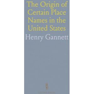 Henry, Gannett The Origin of Certain Place Names in the United States Henry, Gannett The Origin of Certain Place Names in the United States