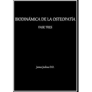Jealous D.O., James BIODINÁMICA DE LA OSTEOPATÍA FASE TRES Jealous D.O., James BIODINÁMICA DE LA OSTEOPATÍA FASE TRES
