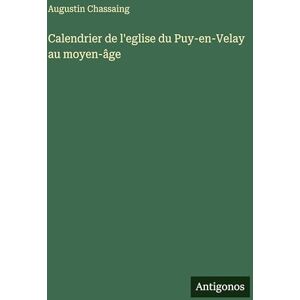 Chassaing, Augustin Calendrier de l'eglise du Puy-en-Velay au moyen-âge Chassaing, Augustin Calendrier de l'eglise du Puy-en-Velay au moyen-âge