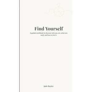 Baxter, Jade Find Yourself: A guided workbook to discover who you are, what you need and how to live life. Baxter, Jade Find Yourself: A guided workbook to discover who you are, what you need and how to live life.