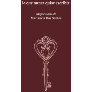 Dos Santos, Marianela Lo que nunca quise escribir: POESIA JOVEN Dos Santos, Marianela Lo que nunca quise escribir: POESIA JOVEN