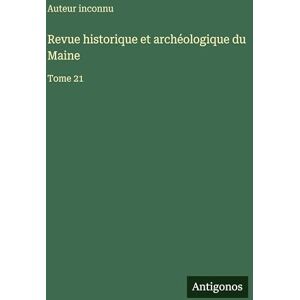 Auteur Inconnu Revue historique et archéologique du Maine: Tome 21 Auteur Inconnu Revue historique et archéologique du Maine: Tome 21