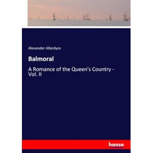 Allardyce, Alexander Allardyce Balmoral: A Romance of the Queen's Country Vol. II Allardyce, Alexander Allardyce Balmoral: A Romance of the Queen's Country Vol. II