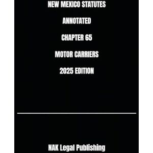 Legal Publishing, NAK NEW MEXICO STATUTES ANNOTATED CHAPTER 65 MOTOR CARRIERS 2025 EDITION Legal Publishing, NAK NEW MEXICO STATUTES ANNOTATED CHAPTER 65 MOTOR CARRIERS 2025 EDITION