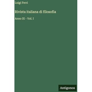 Ferri, Luigi Rivista italiana di filosofia: Anno IX Vol. I Ferri, Luigi Rivista italiana di filosofia: Anno IX Vol. I