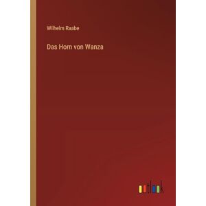 Raabe, Wilhelm Das Horn von Wanza Raabe, Wilhelm Das Horn von Wanza