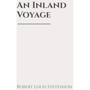 Stevenson, Robert Louis An Inland Voyage: Classic Edition Republished by North Publishers Stevenson, Robert Louis An Inland Voyage: Classic Edition Republished by North Publishers