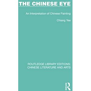 Yee, Chiang The Chinese Eye: An Interpretation of Chinese Painting (Routledge Library Editions: Chinese Literature and Arts) Yee, Chiang The Chinese Eye: An Interpretation of Chinese Painting (Routledge Library Editions: Chinese Literature and Arts)